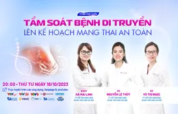 Tư vấn trực tuyến: "Tầm soát bệnh di truyền, lên kế hoạch mang thai an toàn"