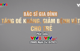 Bác Sĩ Gia Đình: "Tăng đề kháng, giảm bệnh vặt cho trẻ"