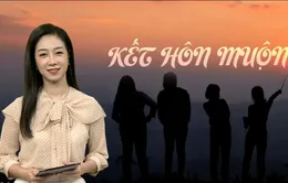 "Không có sai hay đúng khi kết hôn muộn hay sớm"