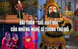 Bài toán “giữ hay đổi” của những nghệ sĩ Tuồng Thủ đô