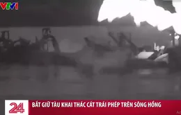 Bắt giữ tàu khai thác cát trái phép theo kiểu "ăn cắp, tận thu" trên sông Hồng