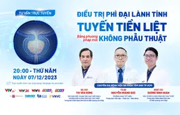 Tư vấn trực tuyến: "Điều trị phì đại lành tính tuyến tiền liệt bằng phương pháp mới, không phẫu thuật"