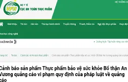 Thêm 1 sản phẩm thực phẩm bảo vệ sức khỏe vi phạm quy định quảng cáo