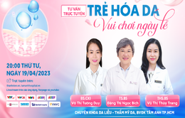 Tư vấn trực tuyến: Trẻ hóa da, vui chơi ngày lễ