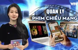 Quản lý phim chiếu mạng: Phải lấy xây để chống, lấy cái đẹp dẹp cái xấu