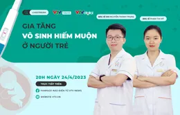 Tư vấn trực tuyến: Gia tăng vô sinh hiếm muộn ở người trẻ