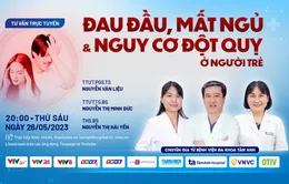 Tư vấn trực tuyến: Đau đầu, mất ngủ & nguy cơ đột quỵ ở người trẻ tuổi