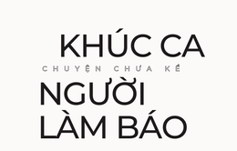 "Khúc ca người làm báo" - Chuyện chưa kể