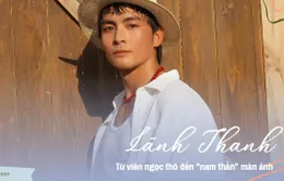 Lãnh Thanh: Từ viên ngọc thô tới "nam thần" màn ảnh