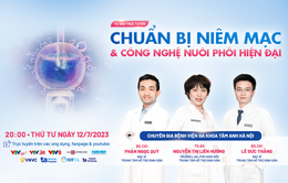 Tư vấn trực tuyến: Chuẩn bị niêm mạc và Công nghệ nuôi phôi hiện đại