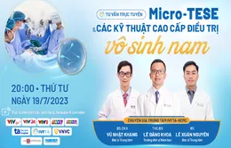 Tư vấn trực tuyến: Micro-TESE & các kỹ thuật cao cấp điều trị vô sinh nam