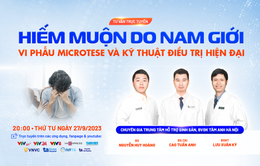 Tư vấn trực tuyến: Hiếm muộn do nam giới - Vi phẫu microTESE và kỹ thuật điều trị hiệu quả