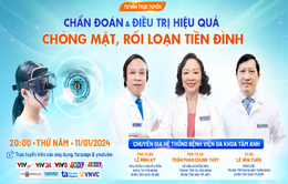 Tư vấn trực tuyến: "Chẩn đoán & điều trị hiệu quả chóng mặt, rối loạn tiền đình"