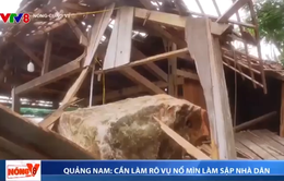 Cần làm rõ vụ nổ mìn làm sập nhà dân ở Quảng Nam