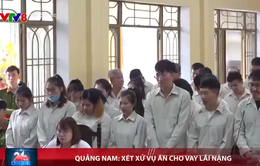 Quảng Nam xét xử vụ án cho vay lãi nặng hơn 20 nghìn tỷ đồng
