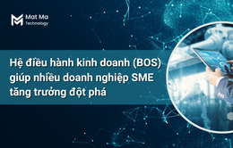 Hệ điều hành kinh doanh (BOS) giúp nhiều doanh nghiệp SME tăng trưởng đột phá