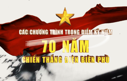 Các chương trình trọng điểm kỷ niệm 70 năm Chiến thắng Điện Biên Phủ trên VTV