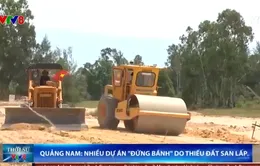 Quảng Nam: Nhiều dự án chậm tiến độ do thiếu nguồn cung đất san lấp