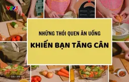 Những thói quen ăn uống tưởng như lành mạnh nhưng lại khiến bạn tăng cân