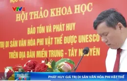 Hội thảo "Bảo tồn và phát huy giá trị di sản văn hóa phi vật thể được UNESCO ghi danh trên địa bàn Miền Trung - Tây Nguyên"