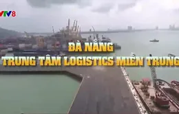 Xây dựng Đà Nẵng thành trung tâm logistics của miền Trung