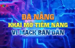 Đà Nẵng khai mở tiềm năng vi mạch bán dẫn