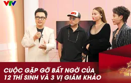 Khoảnh khắc gặp gỡ bất ngờ của 12 thí sinh và bộ ba giám khảo Điểm hẹn tài năng