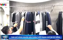 Đà Nẵng tạm giữ hàng ngàn sản phẩm thời trang giả