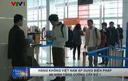 Hàng không Việt Nam áp dụng biện pháp an ninh tăng cường cấp độ 1