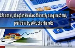 Các cơ quan phải trả lại trụ sở cũ khi có trụ sở mới