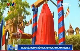 Việt Nam trao tặng Campuchia chuông lớn Đại hồng chung