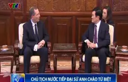 Chủ tịch nước tiếp đại sứ Anh chào từ biệt
