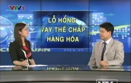 Có hay không lỗ hổng cho vay thế chấp hàng hóa?