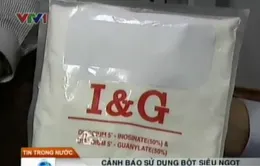 Cảnh báo việc sử dụng bột siêu ngọt