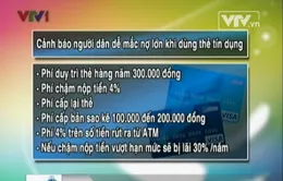 Thẻ tín dụng - "Cạm bẫy ngọt ngào"