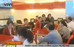Ngân hàng tăng cường quản trị rủi ro tín dụng