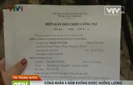 Khó tin công nhân 4 năm không được hưởng lương