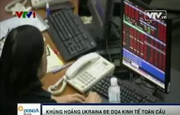 Tác động khủng hoảng Ukraine lên thị trường tài chính thế giới