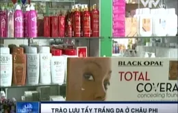 Bất chấp nguy hiểm, tẩy trắng da vẫn được ưa chuộng ở châu Á và châu Phi