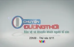 22h30, 8/11, VTV1, Chuyện đương thời: Bảo vệ và khuyến khích người tố cáo