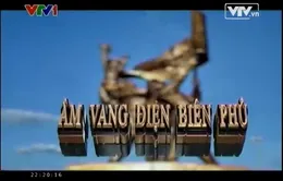 Xem lại ký sự Âm vang Điện Biên Phủ - tập 3