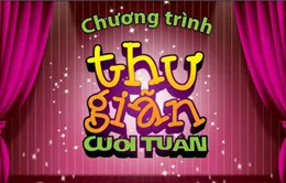 Chương trình Thư giãn cuối tuần (15/03)