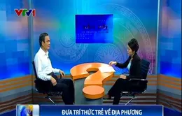 Bộ trưởng Bộ Nội vụ trả lời về Đề án đưa trí thức trẻ về địa phương