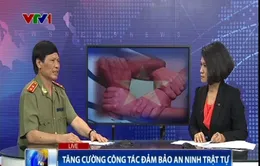 Phỏng vấn Trung tướng Hoàng Kông Tư về việc tăng cường an ninh trật tự