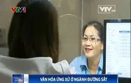 Văn hóa ứng xử của ngành đường sắt đã chuyển biến ra sao?