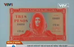 Cuba sẽ chấm dứt hệ thống “tiền tệ kép”