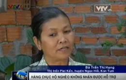 Kom Tum: Hàng chục hộ nghèo bị "ỉm" tiền hỗ trợ