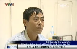 Bi đát cảnh hai cha con cùng bị ung thư