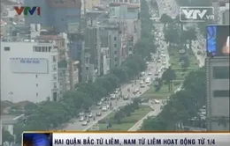 Hai quận Bắc Từ Liêm, Nam Từ Liêm hoạt động từ 1/4  