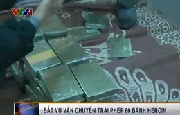 Bắt giữ vụ vận chuyển 60 bánh heroin